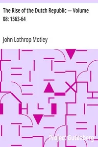 The Rise of the Dutch Republic — Volume 08: 1563-64 — John Lothrop Motley cover