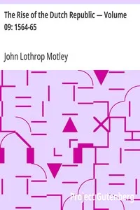 The Rise of the Dutch Republic — Volume 09: 1564-65 — John Lothrop Motley cover