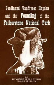 Ferdinand Vandiveer Hayden and the Founding of the Yellowstone National Park — Geological Survey (U.S.) cover