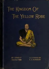 The Kingdom of the Yellow Robe: Being Sketches of the Domestic and Religious Rites and Ceremonies of the Siamese — Ernest Young cover