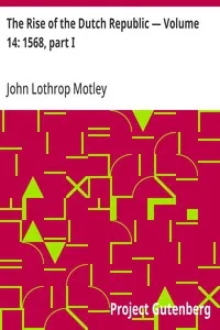 The Rise of the Dutch Republic — Volume 14: 1568, part I — John Lothrop Motley cover