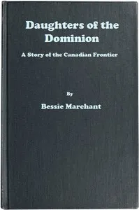 Daughters of the Dominion: A Story of the Canadian Frontier — Bessie Marchant cover