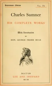 Charles Sumner: his complete works, volume 09 (of 20) — Charles Sumner cover