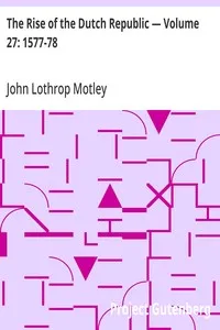 The Rise of the Dutch Republic — Volume 27: 1577-78 — John Lothrop Motley cover