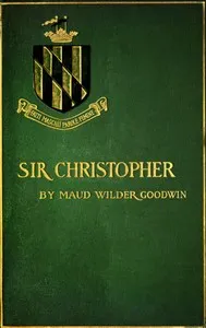 Sir Christopher: A Romance of a Maryland Manor in 1644 — Maud Wilder Goodwin cover