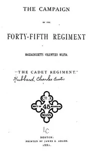The Campaign of the Forty-fifth Regiment, Massachusetts Volunteer Militia: "The Cadet Regiment" — Charles Eustis Hubbard cover