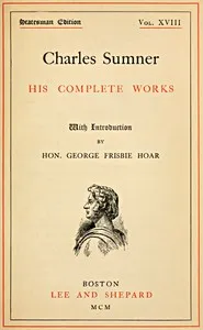 Charles Sumner: his complete works, volume 18 (of 20) — Charles Sumner cover