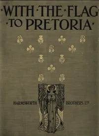 With the Flag to Pretoria: A History of the Boer War of 1899-1900. Volume 1 — Herbert Wrigley Wilson cover