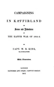 Campaigning in Kaffirland; Or, Scenes and Adventures in the Kaffir War of 1851-52 — William Ross King cover