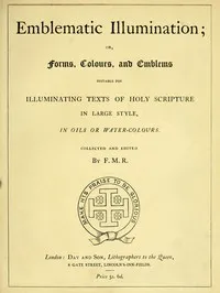 Emblematic Illumination; or Forms, Colours and Emblems: Suitable for Illuminating Texts of Holy Scripture in Large Style, in Oils or Water-colours. — Anonymous cover