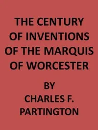 The Century of Inventions of the Marquis of Worcester: from the Original MS., with Historical and Explanatory Notes and a Biographical Memoir — Edward Somerset, Marquis of Worcester cover