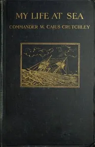 My Life at Sea: being a "yarn" loosely spun for the purpose of holding together certain reminiscences of the transition period from sail to steam in the British mercantile marine (1863-1894) — William Caius Crutchley cover