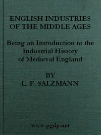 English Industries of the Middle Ages: Being an Introduction to the Industrial History of Medieval England — L. F. (Louis Francis) Salzman cover