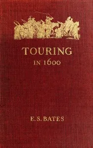 Touring in 1600: A Study in the Development of Travel as a Means of Education — E. S. (Ernest Stuart) Bates cover