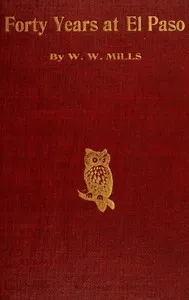 Forty Years at El Paso, 1858-1898 — W. W. (William Wallace) Mills cover