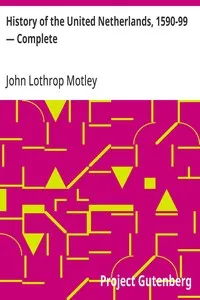 History of the United Netherlands, 1590-99 — Complete — John Lothrop Motley cover