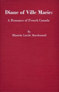Diane of Ville Marie: A Romance of French Canada — Blanche Lucile Macdonnell cover