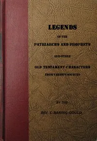 Legends of the Patriarchs and Prophets: And Other Old Testament Characters from Various Sources — S. (Sabine) Baring-Gould cover