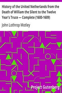 History of the United Netherlands from the Death of William the Silent to the Twelve Year's Truce — Complete (1600-1609) — John Lothrop Motley cover