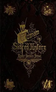 Woman in Sacred History: A Series of Sketches Drawn from Scriptural, Historical, and Legendary Sources — Harriet Beecher Stowe cover