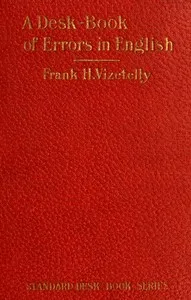 A Desk-Book of Errors in English: Including Notes on Colloquialisms and Slang to be Avoided in Conversation — Frank H. Vizetelly cover