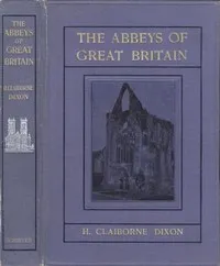 The Abbeys of Great Britain — H. Claiborne Dixon cover