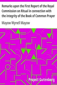 Remarks upon the First Report of the Royal Commission on Ritual in connection with the integrity of the Book of Common Prayer: A lecture delivered at the Annual Meeting of the Brighton Branch of the English Church Union, Nov. 27, 1867 — Mayow Wynell Mayow cover