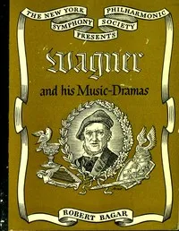 Wagner and His Music-Dramas — Robert C. Bagar cover