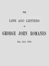 The Life and Letters of George John Romanes, M.A., LL.D., F.R.S. — George John Romanes cover