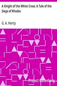 A Knight of the White Cross: A Tale of the Siege of Rhodes — G. A. (George Alfred) Henty cover