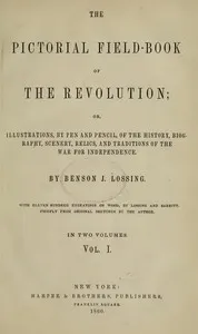 The Pictorial Field-Book of the Revolution, Vol. 1 (of 2): or, Illustrations, by Pen And Pencil, of the History, Biography, Scenery, Relics, and Traditions of the War for Independence — Benson John Lossing cover
