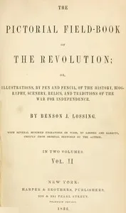 The Pictorial Field-Book of the Revolution, Vol. 2 (of 2): or, Illustrations, by Pen And Pencil, of the History, Biography, Scenery, Relics, and Traditions of the War for Independence — Benson John Lossing cover