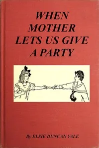 When Mother Lets Us Give a Party: A book that tells little folk how best to entertain and amuse their little friends — Elsie Duncan Yale cover