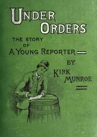 Under Orders: The story of a young reporter — Kirk Munroe cover