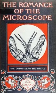 The Romance of the Microscope: An interesting description of its uses in all branches of science, industry, agriculture, and in the detection of crime, with a short account of its origin, history, and development — C. A. (Charles Aubrey) Ealand cover