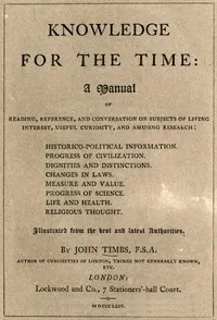 Knowledge for the Time: A Manual of Reading, Reference, and Conversation on Subjects of Living Interest, Useful Curiosity, and Amusing Research — John Timbs cover
