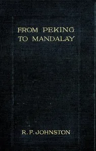 From Peking to Mandalay: A Journey from North China to Burma through Tibetan Ssuch'uan and Yunnan — Reginald Fleming, Sir Johnston cover