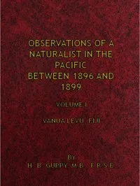 Observations of a Naturalist in the Pacific Between 1896 and 1899, Volume 1: Vanua Levu, Fiji — H. B. (Henry Brougham) Guppy cover