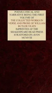 The Collected Works in Verse and Prose of William Butler Yeats, Vol. 1 (of 8): Poems Lyrical and Narrative — W. B. (William Butler) Yeats cover
