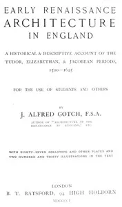 Early Renaissance Architecture in England: A Historical & Descriptive Account of the Tudor, Elizabethan, & Jacobean Periods, 1500-1625 — J. Alfred (John Alfred) Gotch cover