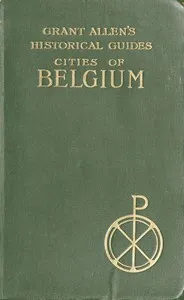 Cities of Belgium: Grant Allen's Historical Guides — Grant Allen cover