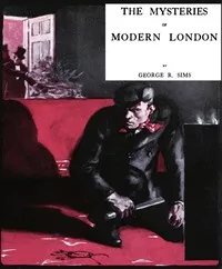 The Mysteries of Modern London — George R. (George Robert) Sims cover