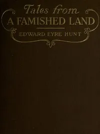 Tales from a Famished Land: Including The White Island—A Story of the Dardanelles — Edward E. (Edward Eyre) Hunt cover