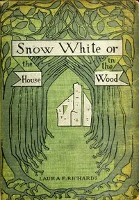 Snow-White; or, The House in the Wood — Laura Elizabeth Howe Richards cover
