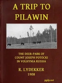 A Trip to Pilawin, the Deer-park of Count Joseph Potocki in Volhynia, Russia — Richard Lydekker cover