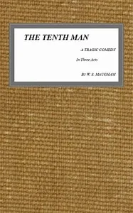 The Tenth Man: A Tragic Comedy in Three Acts — W. Somerset (William Somerset) Maugham cover