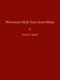 Wawenock Myth Texts from Maine: Forty-third Annual Report of the Bureau of American Ethnology to the Secretary of the Smithsonian Institution, 1925-26, Government Printing Office, Washington, 1928, pages 165-198 — Frank G. (Frank Gouldsmith) Speck cover
