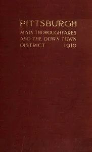 Pittsburgh Main Thoroughfares and the Down Town District: Improvements Necessary to Meet the City's Present and Future Needs — Frederick Law Olmsted cover