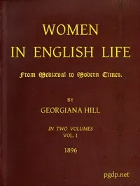 Women in English Life from Mediæval to Modern Times, Vol. I — Georgiana Hill cover