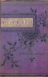 Under Sentence of Death; Or, a Criminal's Last Hours — Victor Hugo cover